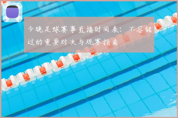 今晚足球赛事直播时间表：不容错过的重要对决与观赛指南