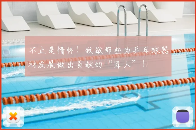 不止是情怀！致敬那些为乒乓球器材发展做出贡献的“匠人”！
